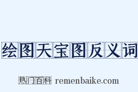 绘图天宝图反义词是什么意思的图片